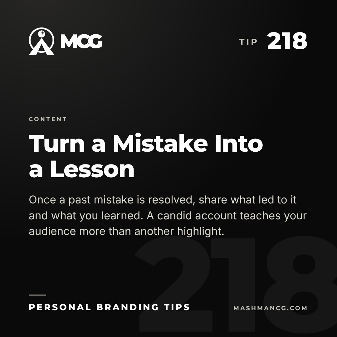Personal Branding Tip 218 from Mashman Consulting Group: Turn a Mistake Into a Lesson. Once a past mistake is resolved, share what led to it and what you learned. A candid account teaches your audience more than another highlight.
