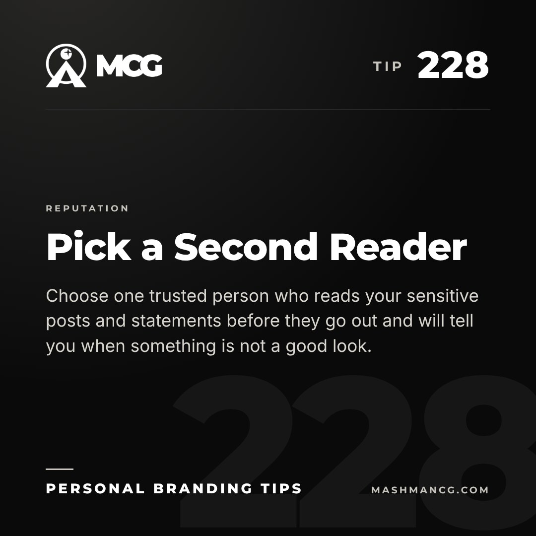 Personal Branding Tip 228 from Mashman Consulting Group: Pick a Second Reader. Choose one trusted person who reads your sensitive posts and statements before they go out and will tell you when something is not a good look.