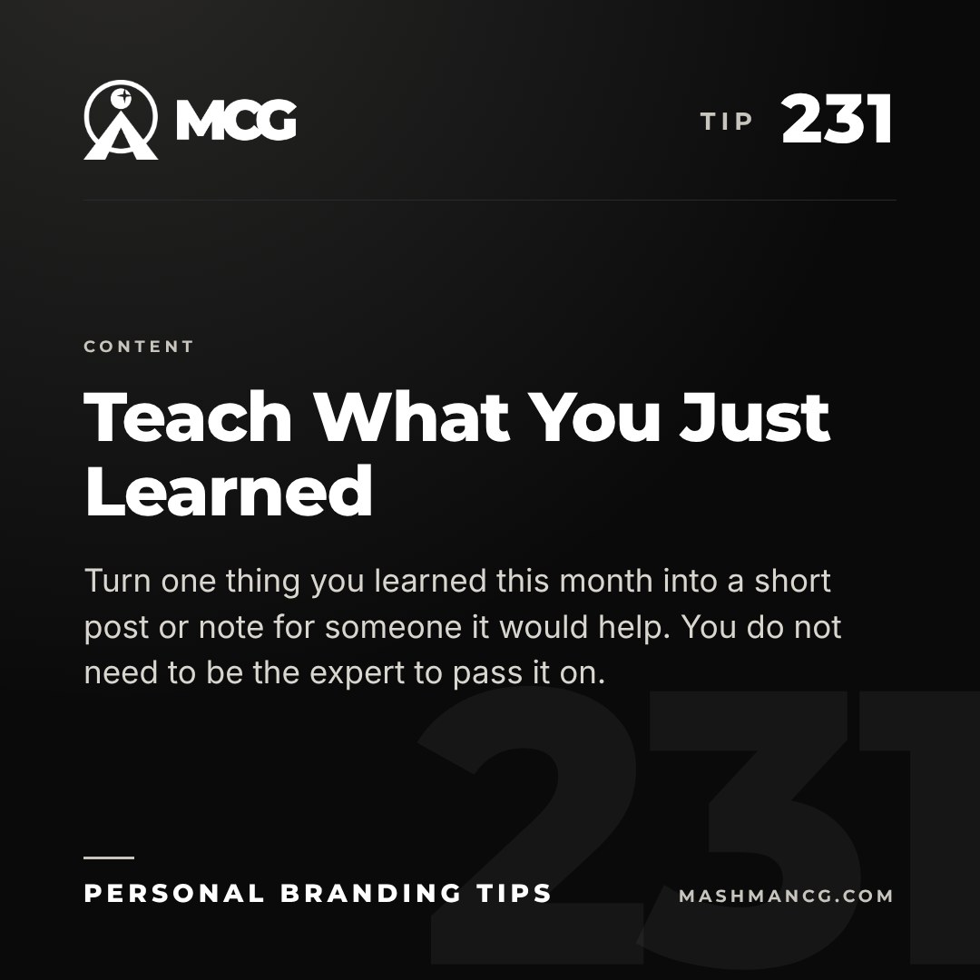 Personal Branding Tip 231 from Mashman Consulting Group: Teach What You Just Learned. Turn one thing you learned this month into a short post or note for someone it would help. You do not need to be the expert to pass it on.