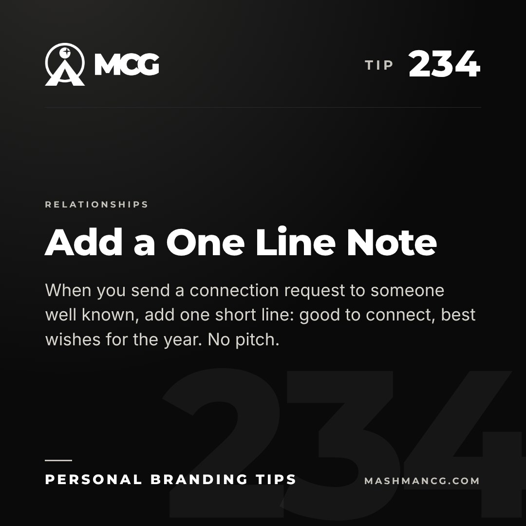 Personal Branding Tip 234 from Mashman Consulting Group: Add a One Line Note. When you send a connection request to someone well known, add one short line: good to connect, best wishes for the year. No pitch.