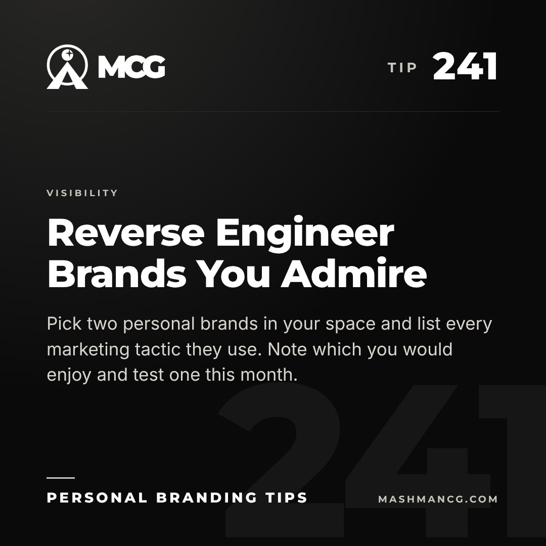 Personal Branding Tip 241 from Mashman Consulting Group: Reverse Engineer Brands You Admire. Pick two personal brands in your space and list every marketing tactic they use. Note which you would enjoy and test one this month.
