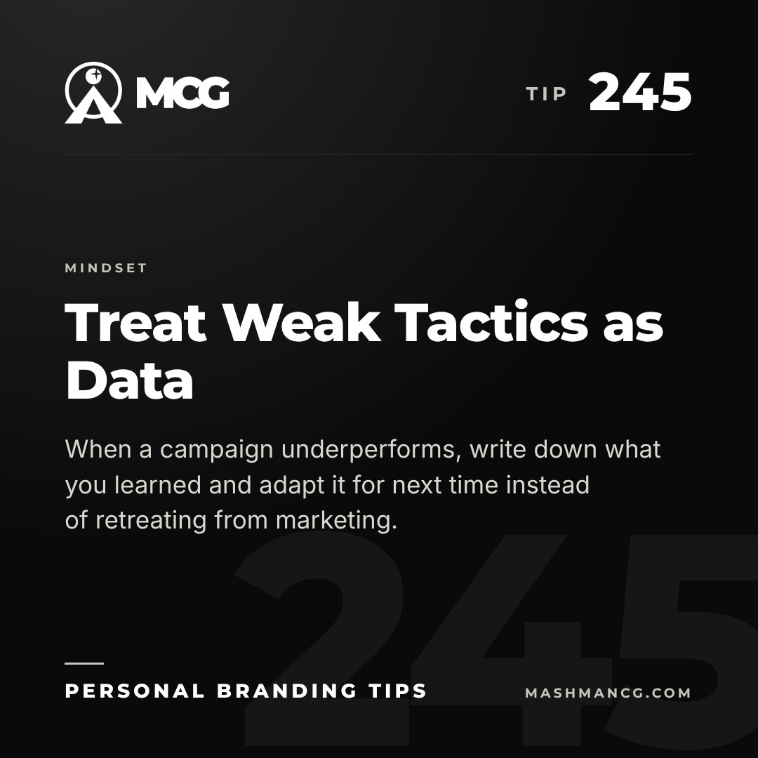 Personal Branding Tip 245 from Mashman Consulting Group: Treat Weak Tactics as Data. When a campaign underperforms, write down what you learned and adapt it for next time instead of retreating from marketing.