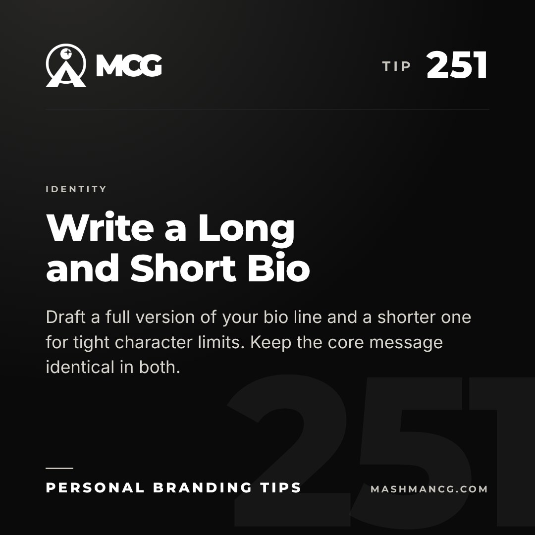 Personal Branding Tip 251 from Mashman Consulting Group: Write a Long and Short Bio. Draft a full version of your bio line and a shorter one for tight character limits. Keep the core message identical in both.