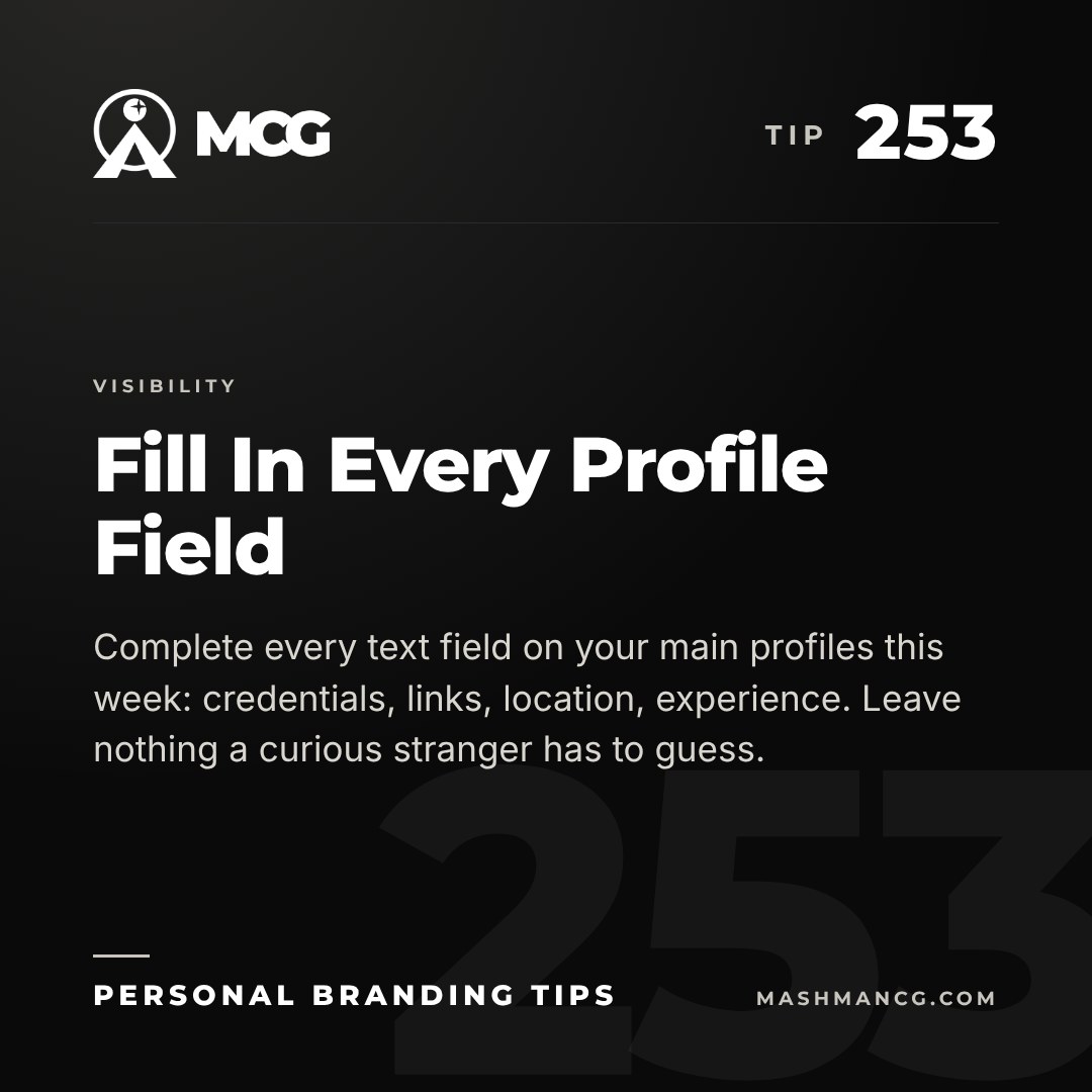 Personal Branding Tip 253 from Mashman Consulting Group: Fill In Every Profile Field. Complete every text field on your main profiles this week: credentials, links, location, experience. Leave nothing a curious stranger has to guess.