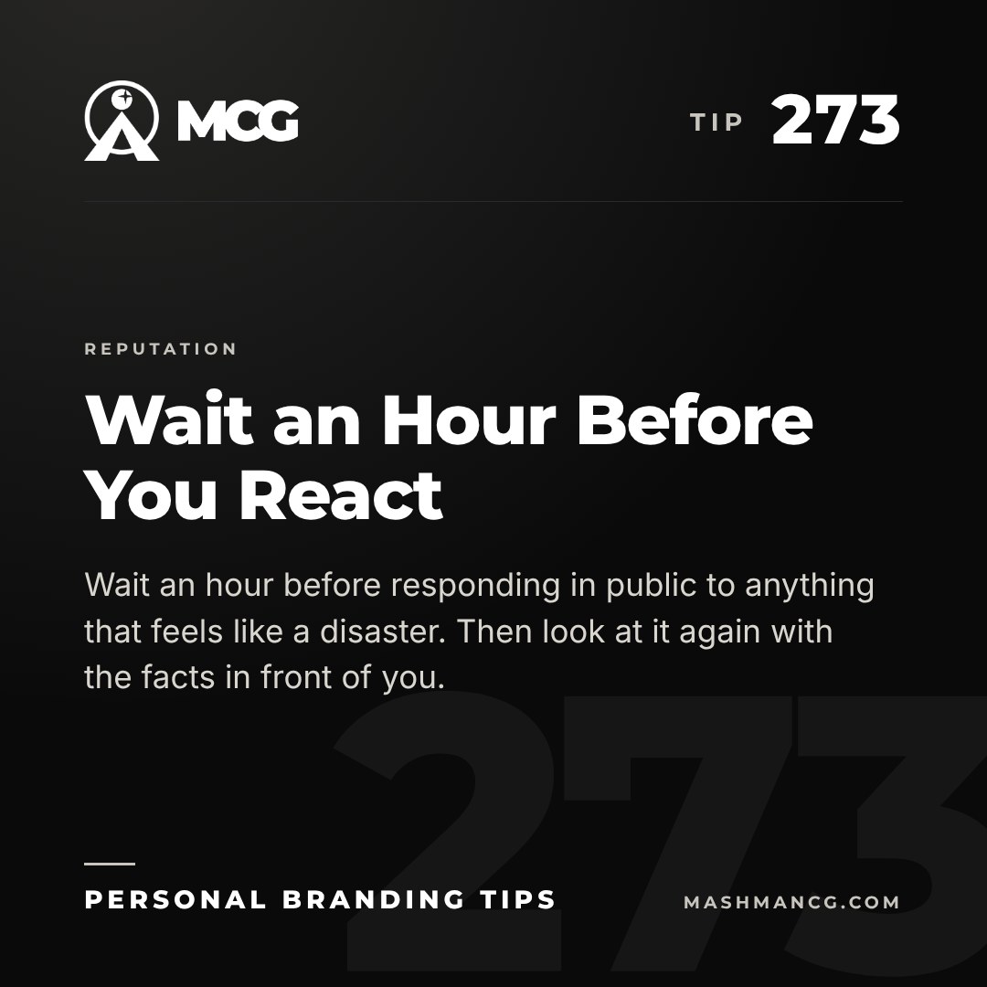 Personal Branding Tip 273 from Mashman Consulting Group: Wait an Hour Before You React. Wait an hour before responding in public to anything that feels like a disaster. Then look at it again with the facts in front of you.