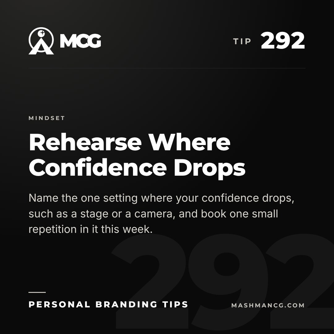 Personal Branding Tip 292 from Mashman Consulting Group: Rehearse Where Confidence Drops. Name the one setting where your confidence drops, such as a stage or a camera, and book one small repetition in it this week.