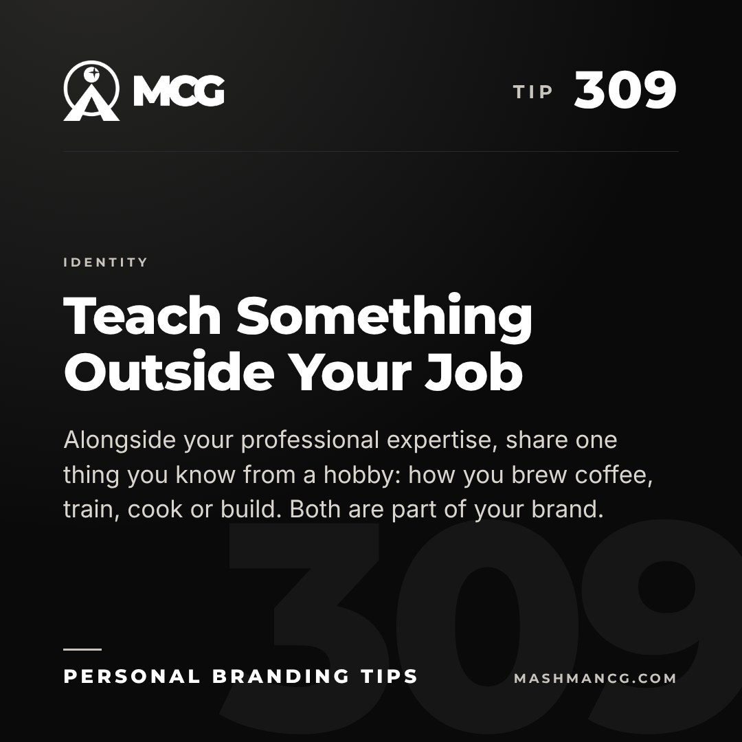 Personal Branding Tip 309 from Mashman Consulting Group: Teach Something Outside Your Job. Alongside your professional expertise, share one thing you know from a hobby: how you brew coffee, train, cook or build. Both are part of your brand.