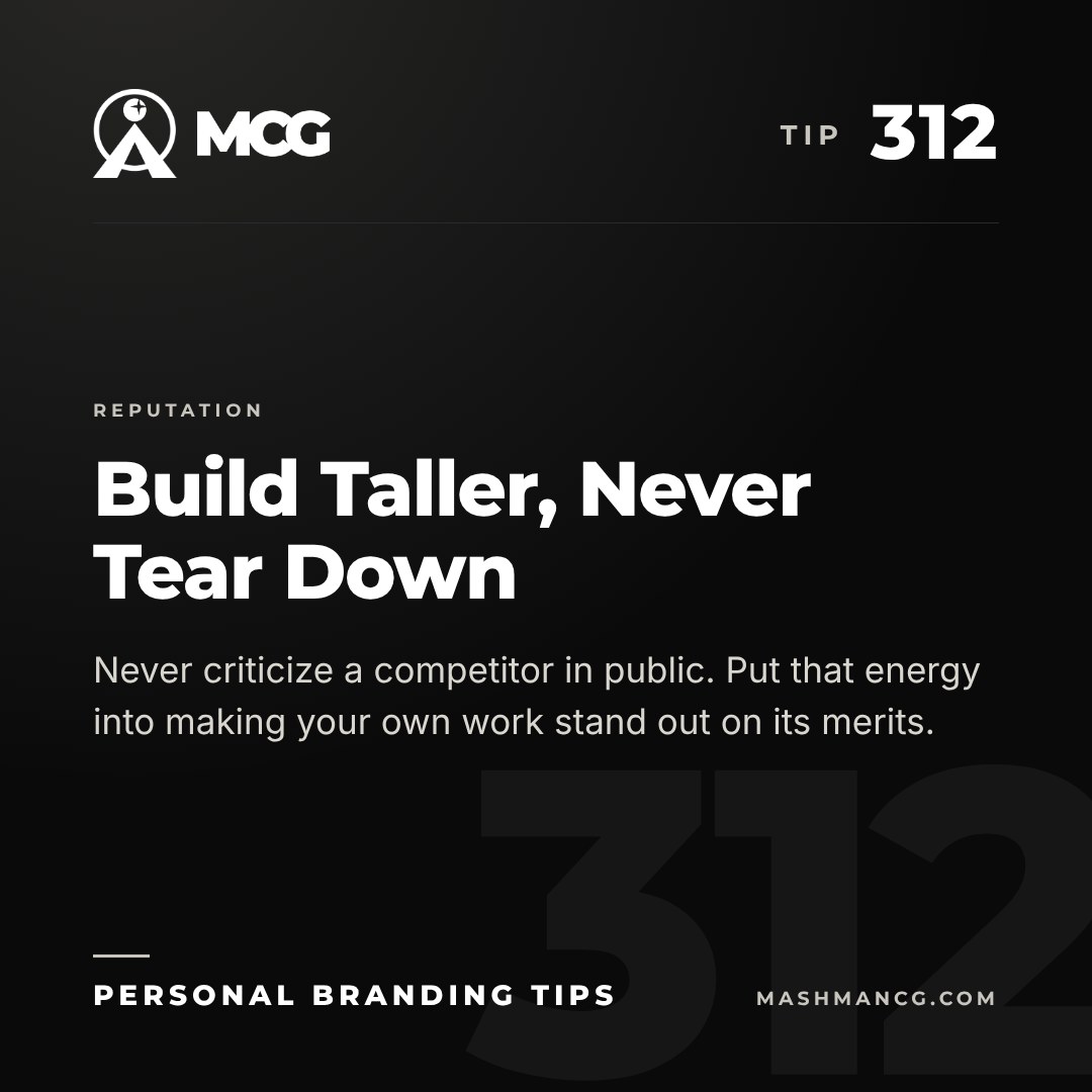 Personal Branding Tip 312 from Mashman Consulting Group: Build Taller, Never Tear Down. Never criticize a competitor in public. Put that energy into making your own work stand out on its merits.