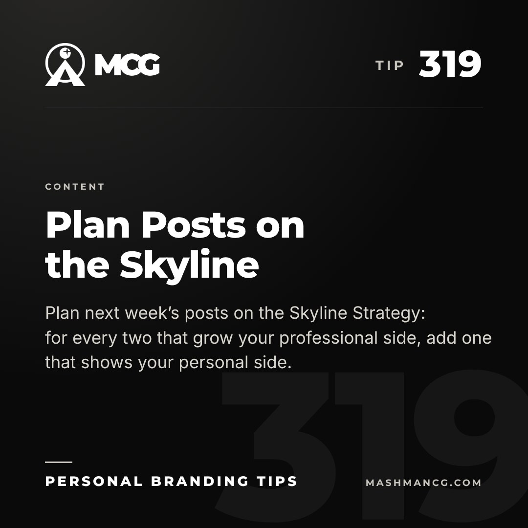 Personal Branding Tip 319 from Mashman Consulting Group: Plan Posts on the Skyline. Plan next week’s posts on the Skyline Strategy: for every two that grow your professional side, add one that shows your personal side.