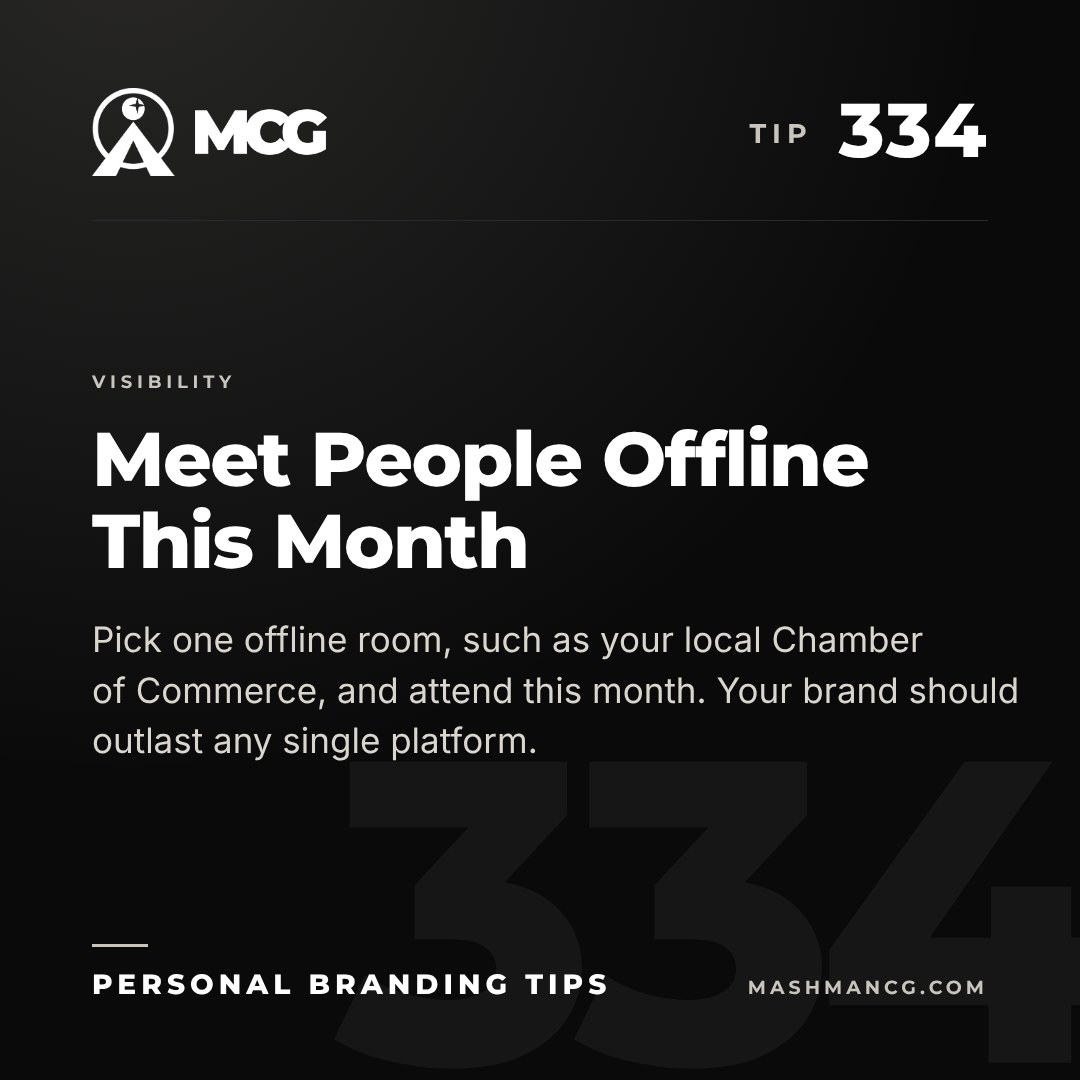 Personal Branding Tip 334 from Mashman Consulting Group: Meet People Offline This Month. Pick one offline room, such as your local Chamber of Commerce, and attend this month. Your brand should outlast any single platform.