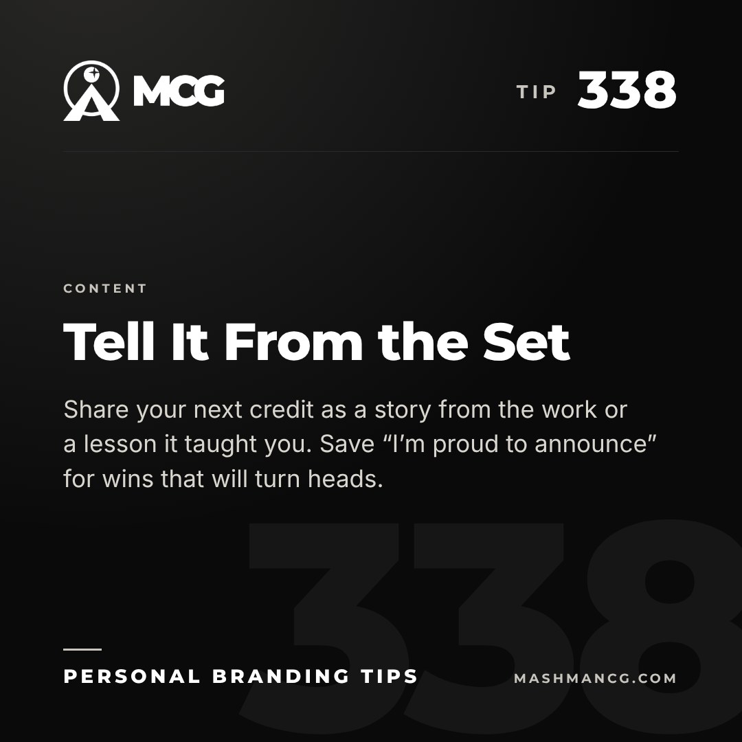 Personal Branding Tip 338 from Mashman Consulting Group: Tell It From the Set. Share your next credit as a story from the work or a lesson it taught you. Save “I’m proud to announce” for wins that will turn heads.