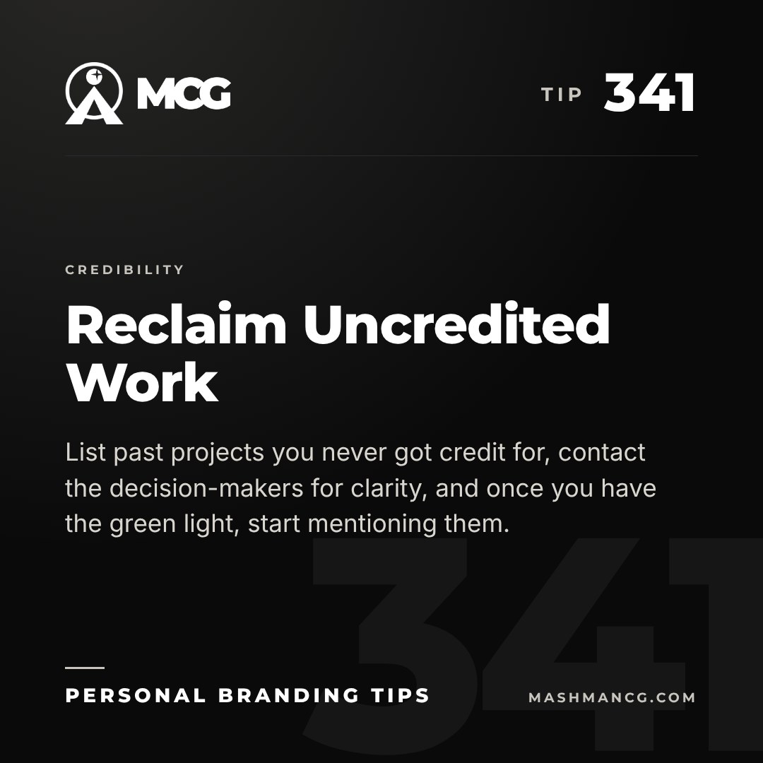 Personal Branding Tip 341 from Mashman Consulting Group: Reclaim Uncredited Work. List past projects you never got credit for, contact the decision-makers for clarity, and once you have the green light, start mentioning them.