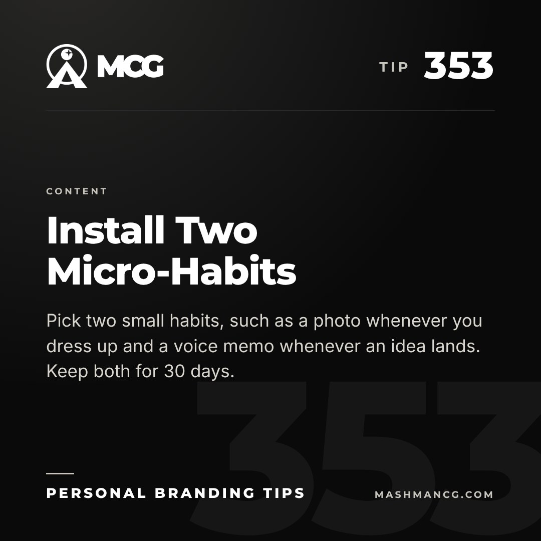 Personal Branding Tip 353 from Mashman Consulting Group: Install Two Micro-Habits. Pick two small habits, such as a photo whenever you dress up and a voice memo whenever an idea lands. Keep both for 30 days.