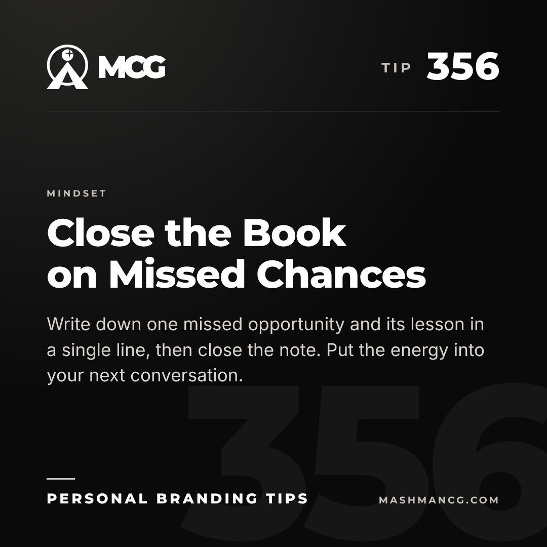 Personal Branding Tip 356 from Mashman Consulting Group: Close the Book on Missed Chances. Write down one missed opportunity and its lesson in a single line, then close the note. Put the energy into your next conversation.