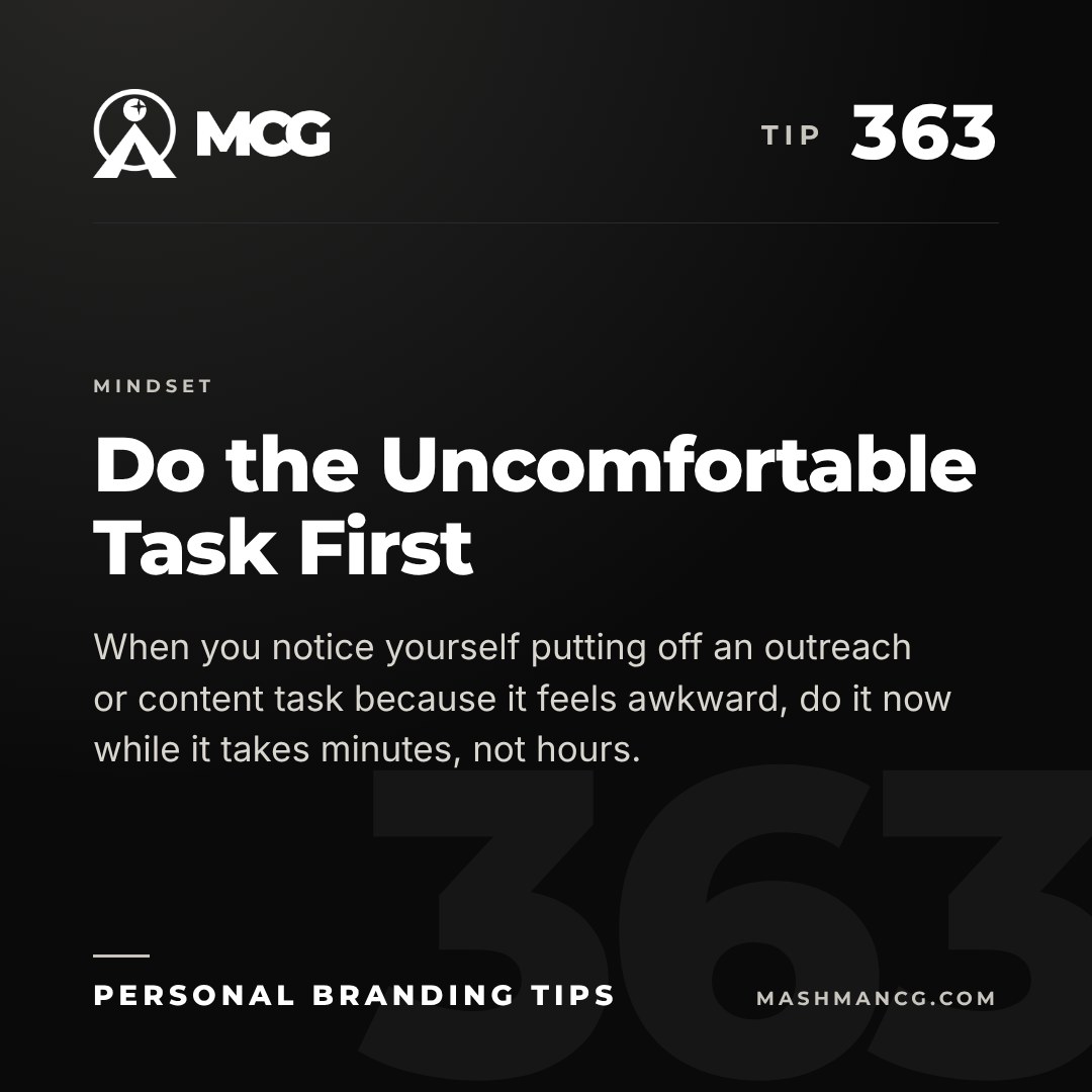 Personal Branding Tip 363 from Mashman Consulting Group: Do the Uncomfortable Task First. When you notice yourself putting off an outreach or content task because it feels awkward, do it now while it takes minutes, not hours.
