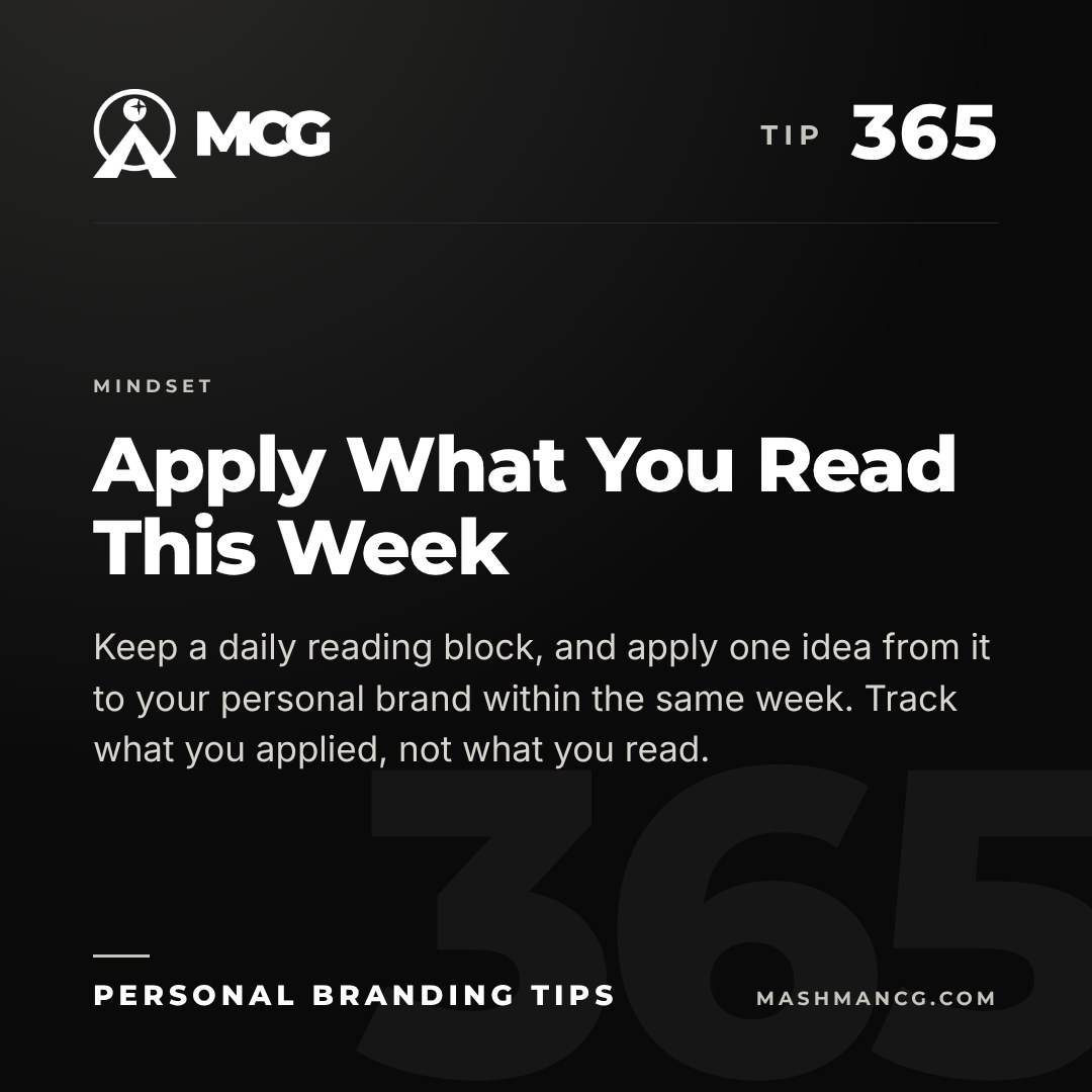 Personal Branding Tip 365 from Mashman Consulting Group: Apply What You Read This Week. Keep a daily reading block, and apply one idea from it to your personal brand within the same week. Track what you applied, not what you read.